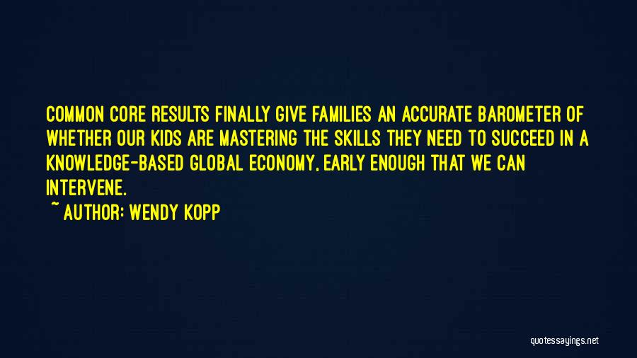 Wendy Kopp Quotes: Common Core Results Finally Give Families An Accurate Barometer Of Whether Our Kids Are Mastering The Skills They Need To