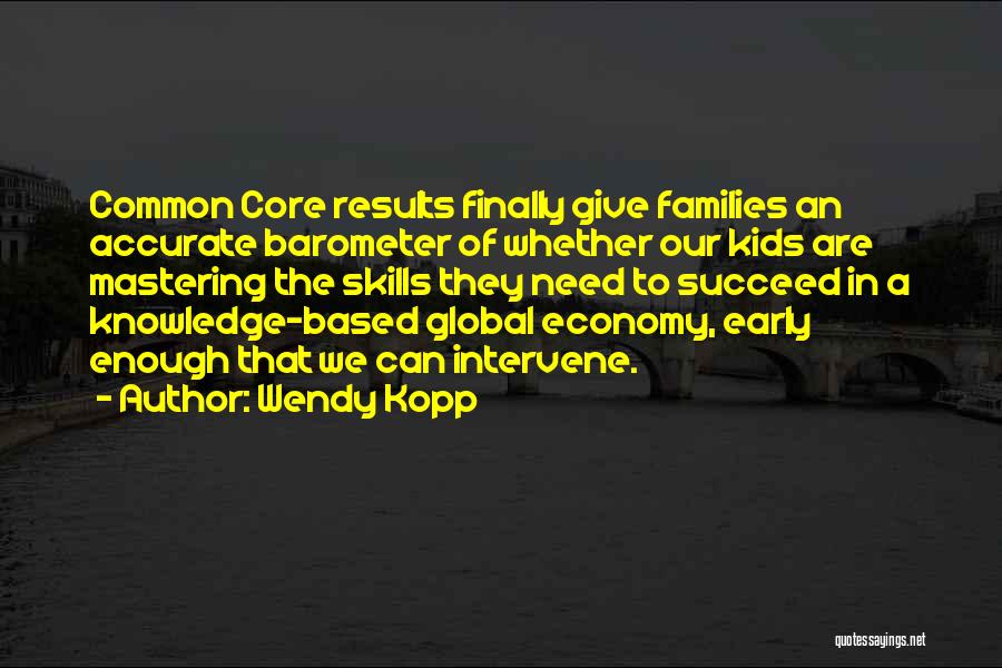 Wendy Kopp Quotes: Common Core Results Finally Give Families An Accurate Barometer Of Whether Our Kids Are Mastering The Skills They Need To