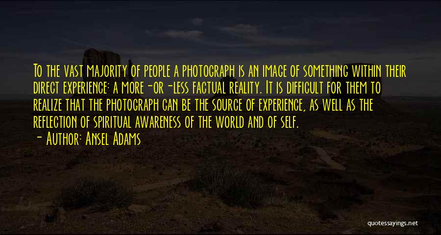 Ansel Adams Quotes: To The Vast Majority Of People A Photograph Is An Image Of Something Within Their Direct Experience: A More-or-less Factual