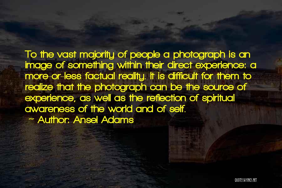 Ansel Adams Quotes: To The Vast Majority Of People A Photograph Is An Image Of Something Within Their Direct Experience: A More-or-less Factual