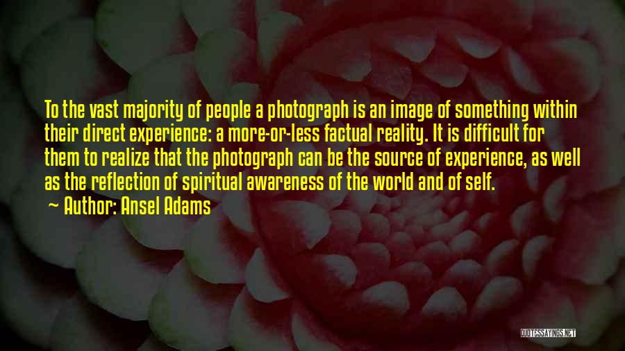 Ansel Adams Quotes: To The Vast Majority Of People A Photograph Is An Image Of Something Within Their Direct Experience: A More-or-less Factual