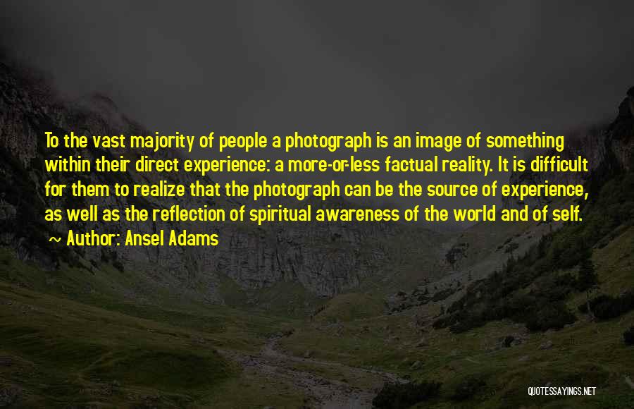 Ansel Adams Quotes: To The Vast Majority Of People A Photograph Is An Image Of Something Within Their Direct Experience: A More-or-less Factual