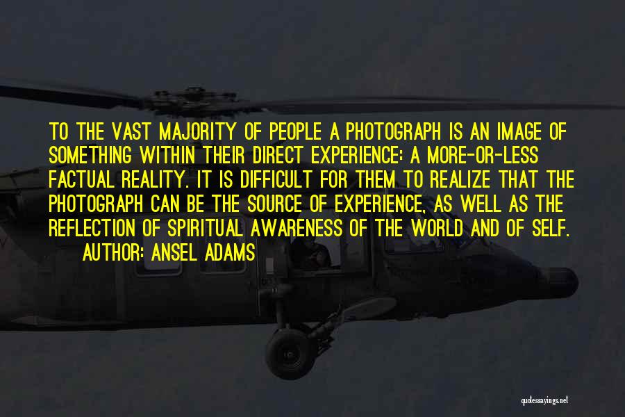 Ansel Adams Quotes: To The Vast Majority Of People A Photograph Is An Image Of Something Within Their Direct Experience: A More-or-less Factual