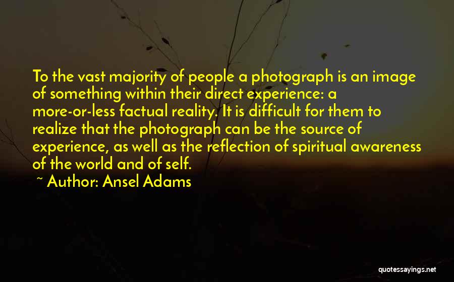 Ansel Adams Quotes: To The Vast Majority Of People A Photograph Is An Image Of Something Within Their Direct Experience: A More-or-less Factual