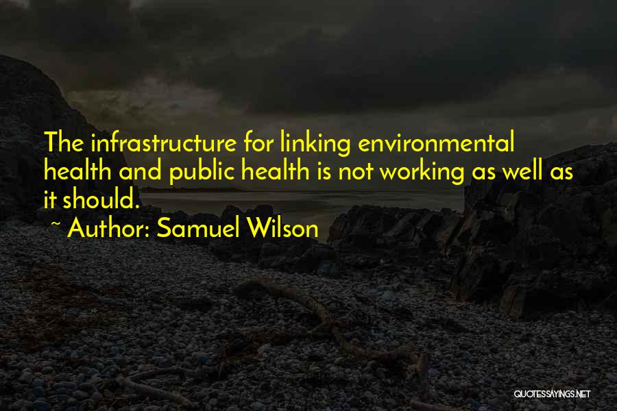 Samuel Wilson Quotes: The Infrastructure For Linking Environmental Health And Public Health Is Not Working As Well As It Should.