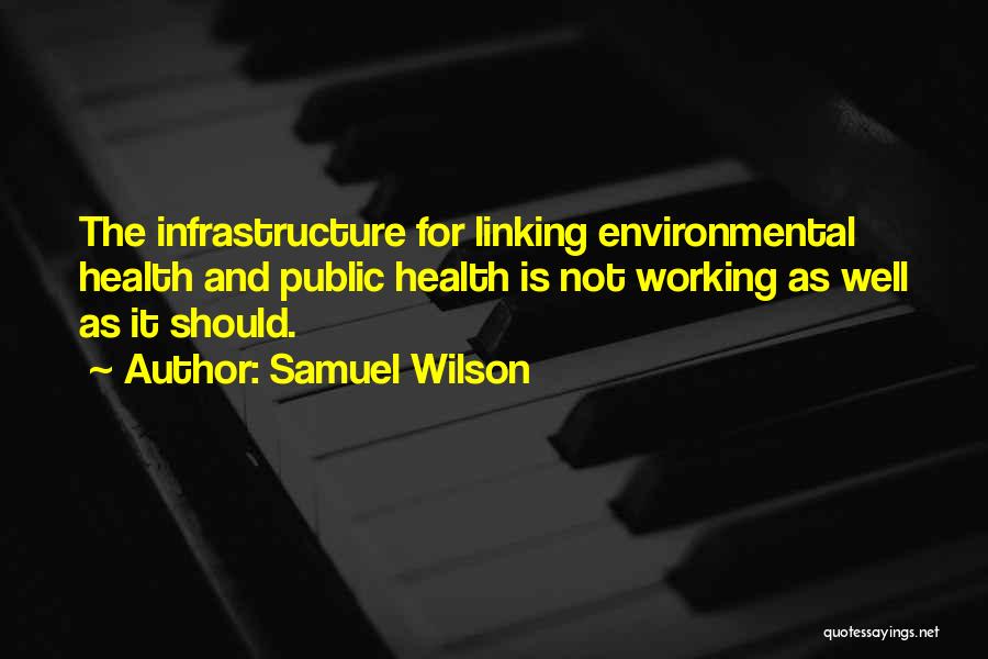 Samuel Wilson Quotes: The Infrastructure For Linking Environmental Health And Public Health Is Not Working As Well As It Should.