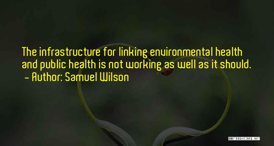 Samuel Wilson Quotes: The Infrastructure For Linking Environmental Health And Public Health Is Not Working As Well As It Should.