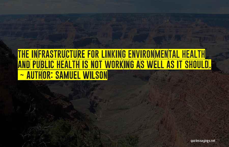 Samuel Wilson Quotes: The Infrastructure For Linking Environmental Health And Public Health Is Not Working As Well As It Should.