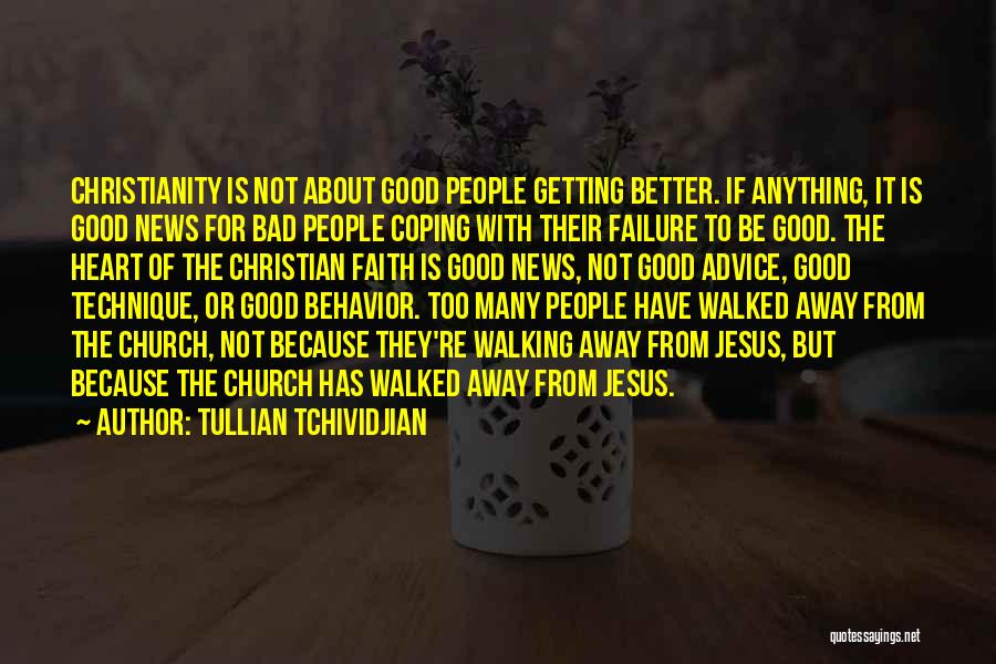 Tullian Tchividjian Quotes: Christianity Is Not About Good People Getting Better. If Anything, It Is Good News For Bad People Coping With Their