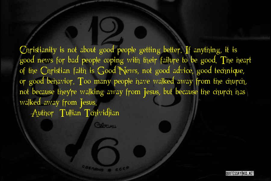 Tullian Tchividjian Quotes: Christianity Is Not About Good People Getting Better. If Anything, It Is Good News For Bad People Coping With Their