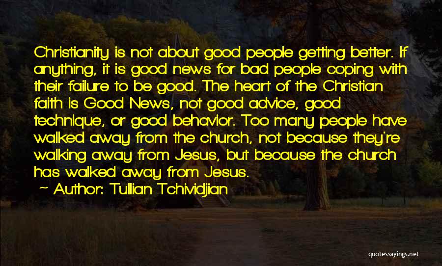 Tullian Tchividjian Quotes: Christianity Is Not About Good People Getting Better. If Anything, It Is Good News For Bad People Coping With Their