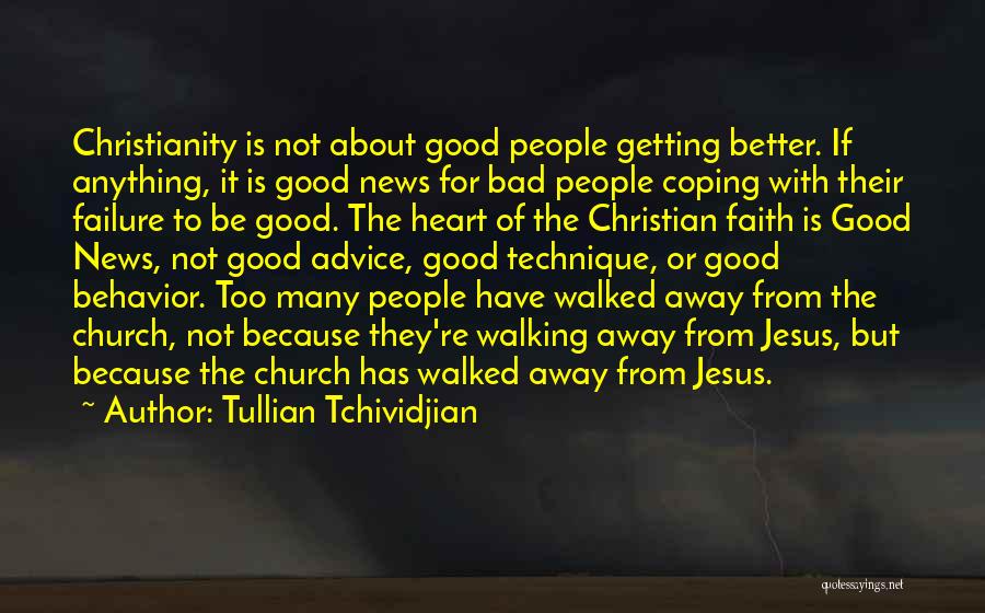 Tullian Tchividjian Quotes: Christianity Is Not About Good People Getting Better. If Anything, It Is Good News For Bad People Coping With Their