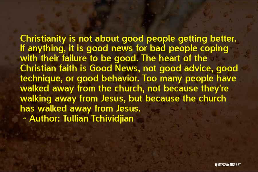 Tullian Tchividjian Quotes: Christianity Is Not About Good People Getting Better. If Anything, It Is Good News For Bad People Coping With Their