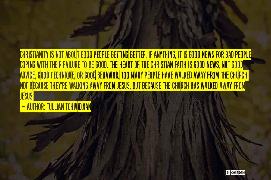 Tullian Tchividjian Quotes: Christianity Is Not About Good People Getting Better. If Anything, It Is Good News For Bad People Coping With Their