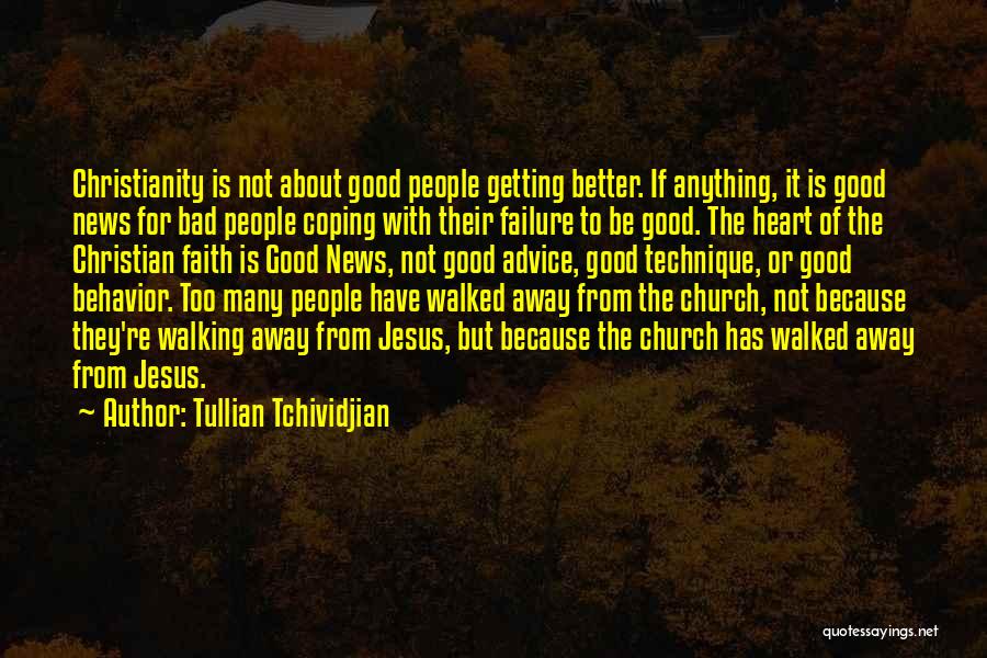 Tullian Tchividjian Quotes: Christianity Is Not About Good People Getting Better. If Anything, It Is Good News For Bad People Coping With Their