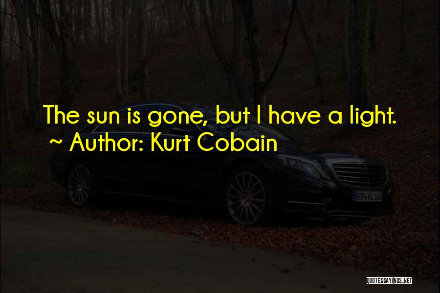 Kurt Cobain Quotes: The Sun Is Gone, But I Have A Light.