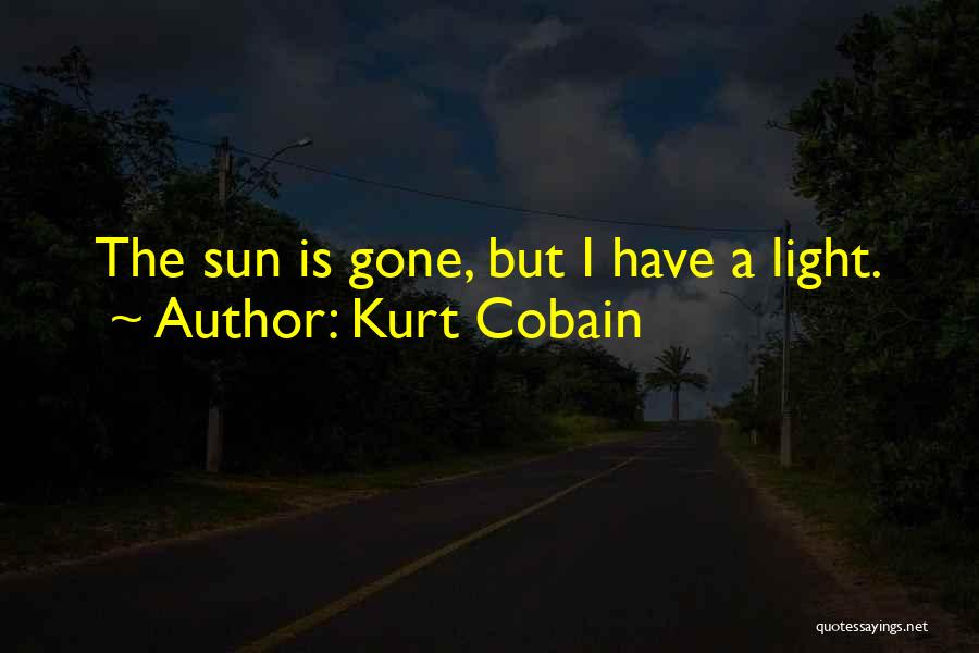 Kurt Cobain Quotes: The Sun Is Gone, But I Have A Light.