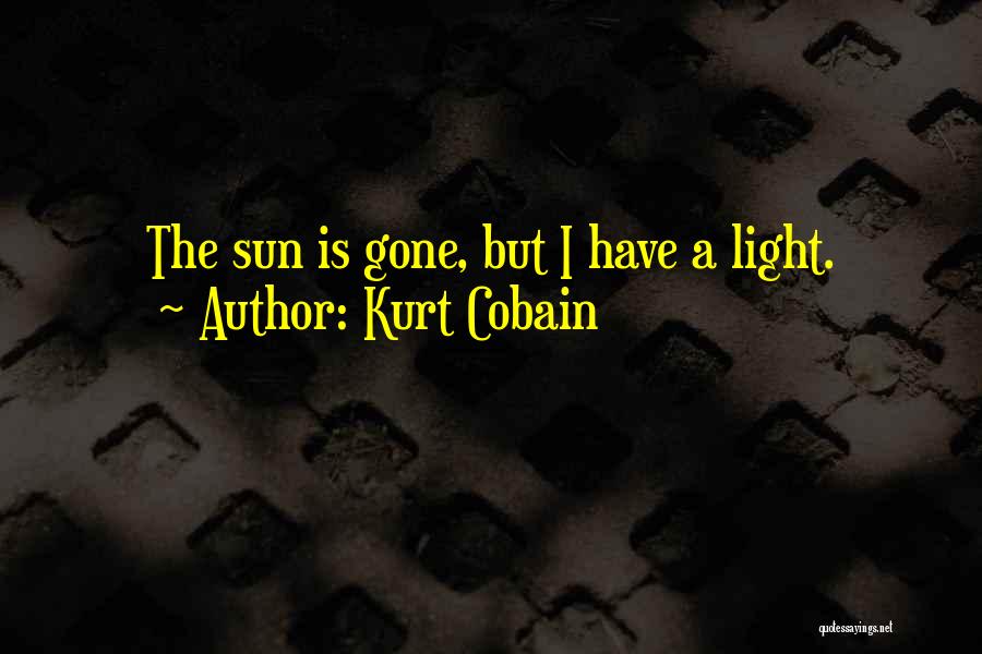 Kurt Cobain Quotes: The Sun Is Gone, But I Have A Light.