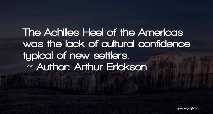 Arthur Erickson Quotes: The Achilles Heel Of The Americas Was The Lack Of Cultural Confidence Typical Of New Settlers.