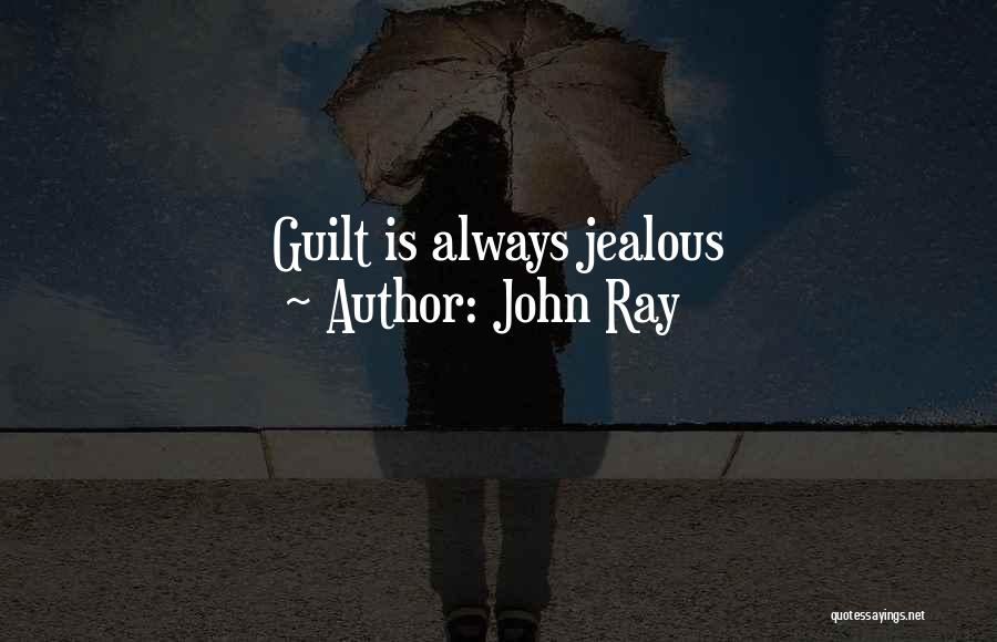 John Ray Quotes: Guilt Is Always Jealous