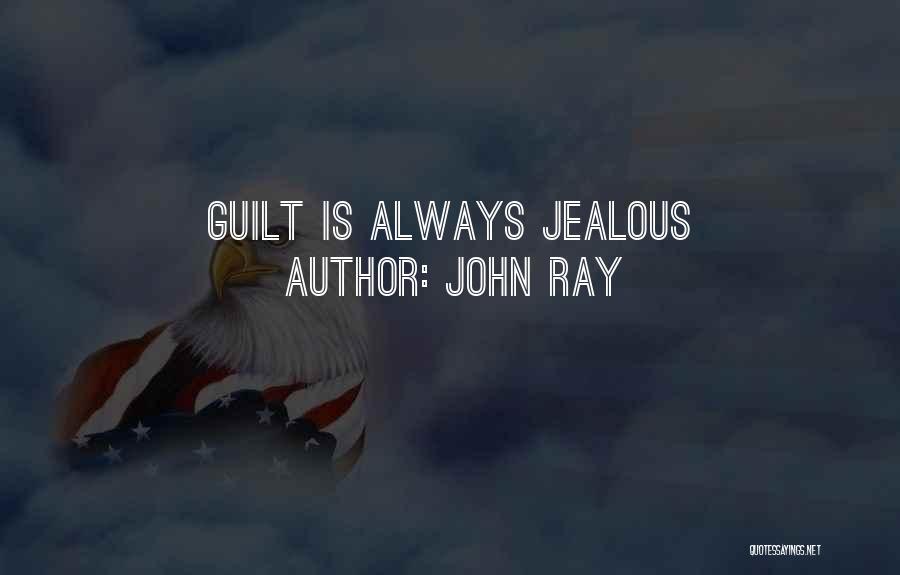 John Ray Quotes: Guilt Is Always Jealous