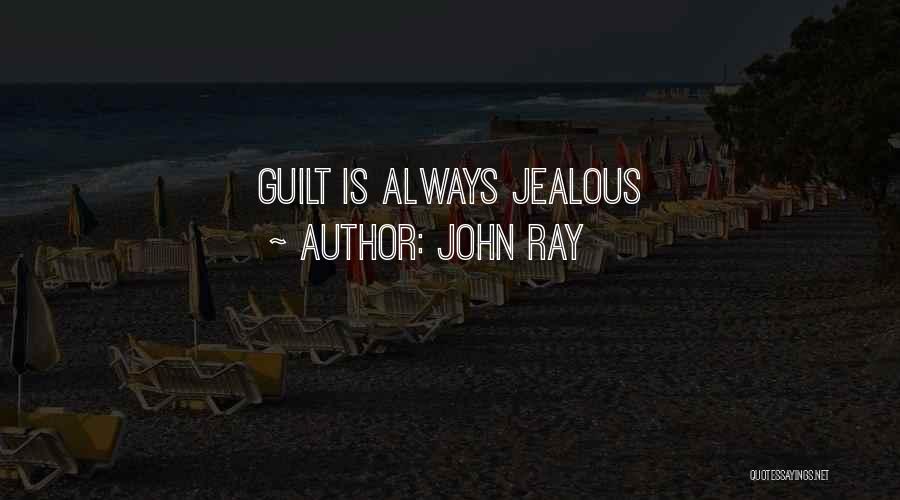 John Ray Quotes: Guilt Is Always Jealous