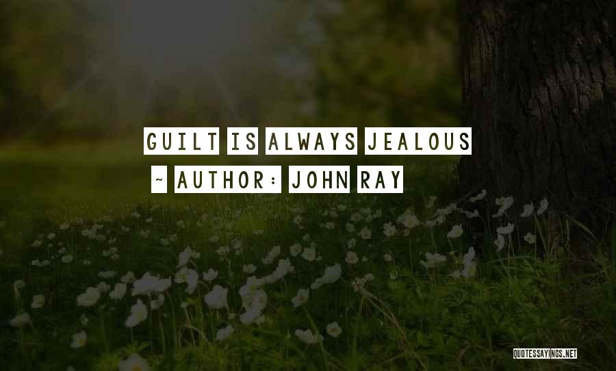 John Ray Quotes: Guilt Is Always Jealous