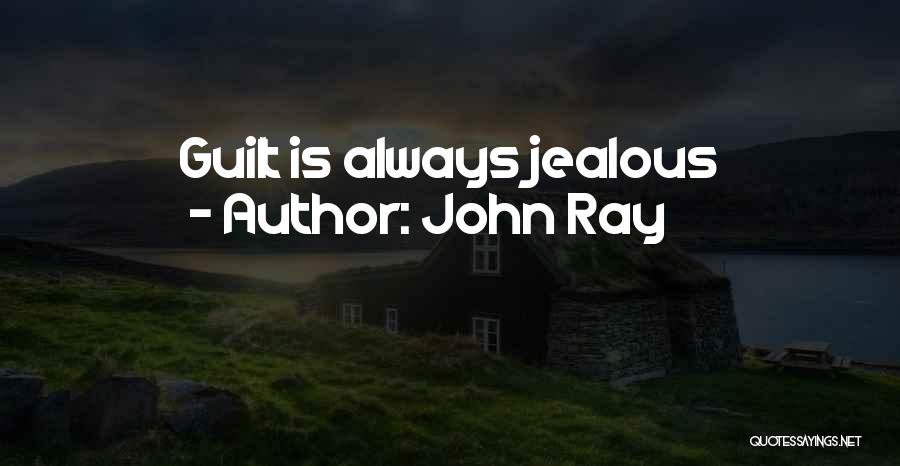 John Ray Quotes: Guilt Is Always Jealous