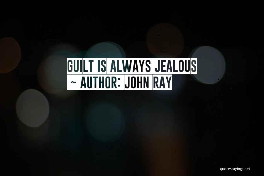 John Ray Quotes: Guilt Is Always Jealous