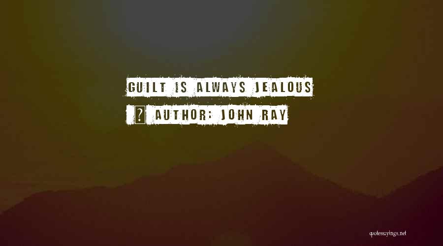 John Ray Quotes: Guilt Is Always Jealous