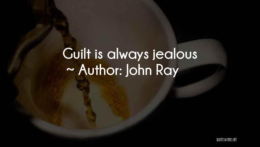 John Ray Quotes: Guilt Is Always Jealous