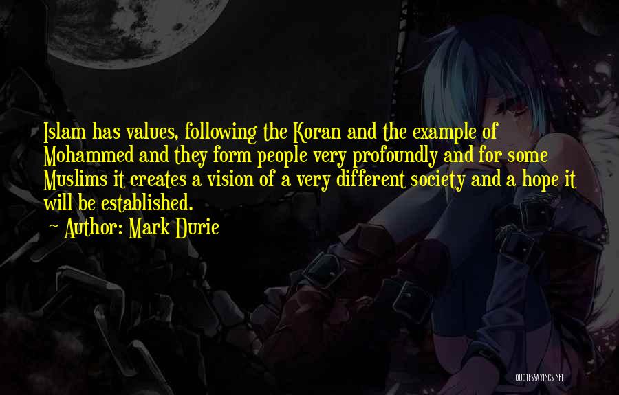 Mark Durie Quotes: Islam Has Values, Following The Koran And The Example Of Mohammed And They Form People Very Profoundly And For Some
