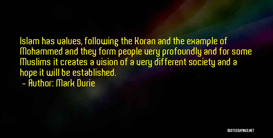 Mark Durie Quotes: Islam Has Values, Following The Koran And The Example Of Mohammed And They Form People Very Profoundly And For Some