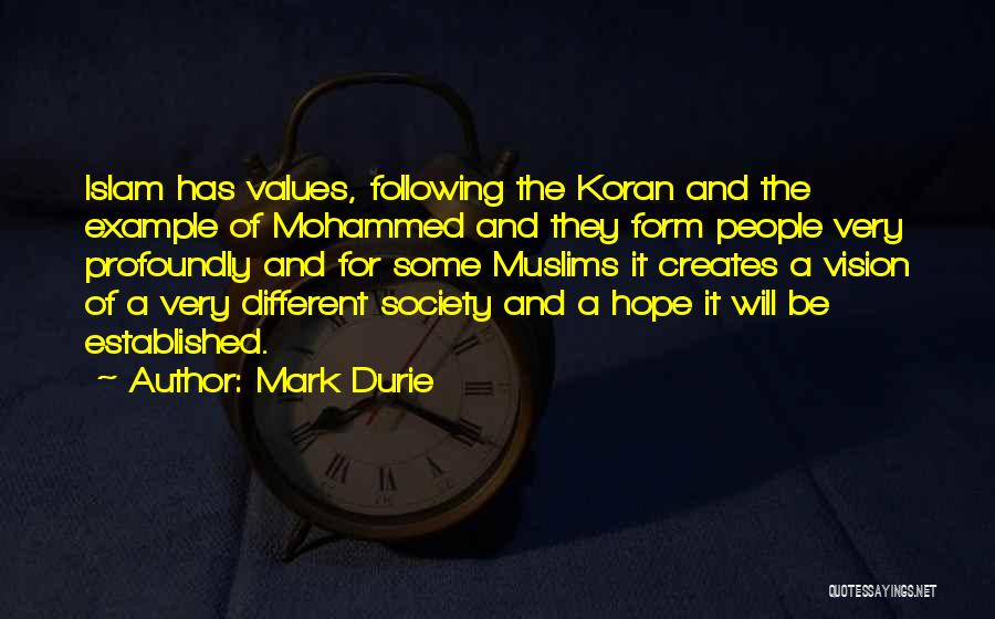 Mark Durie Quotes: Islam Has Values, Following The Koran And The Example Of Mohammed And They Form People Very Profoundly And For Some