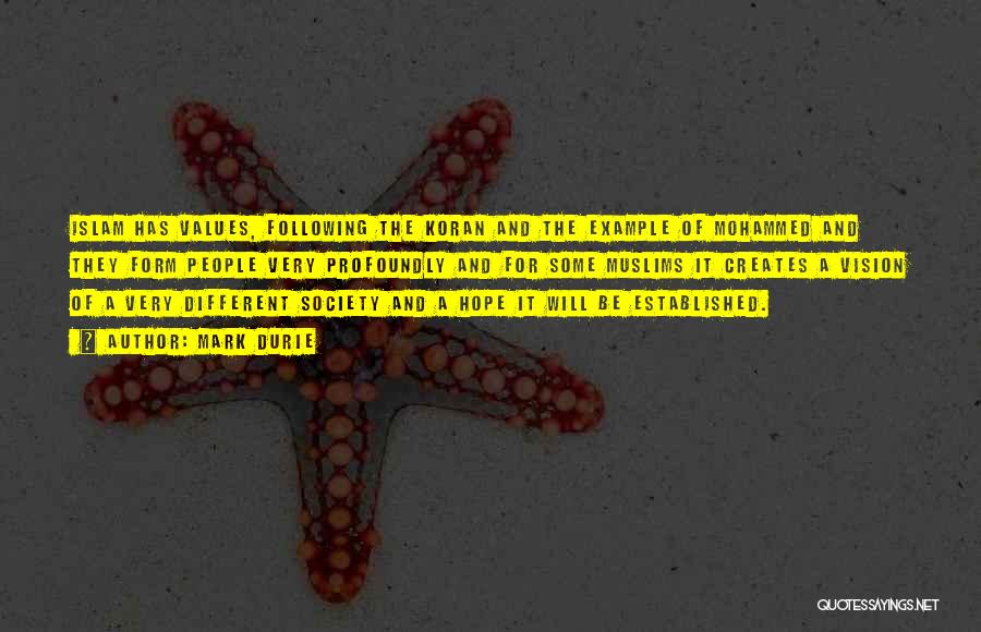 Mark Durie Quotes: Islam Has Values, Following The Koran And The Example Of Mohammed And They Form People Very Profoundly And For Some