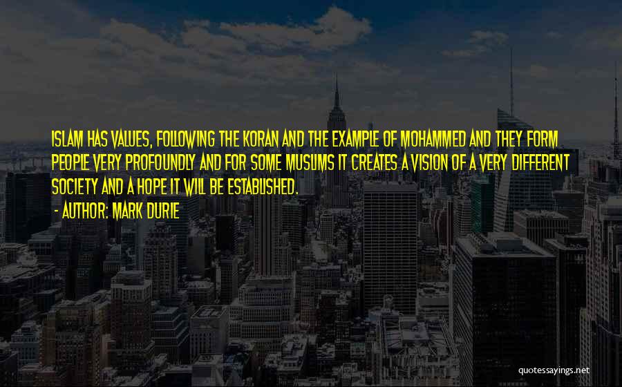 Mark Durie Quotes: Islam Has Values, Following The Koran And The Example Of Mohammed And They Form People Very Profoundly And For Some