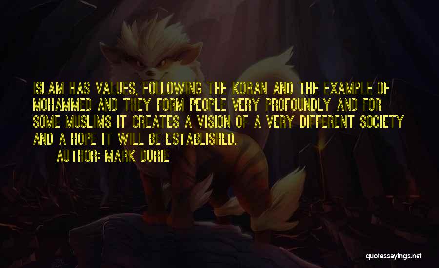 Mark Durie Quotes: Islam Has Values, Following The Koran And The Example Of Mohammed And They Form People Very Profoundly And For Some