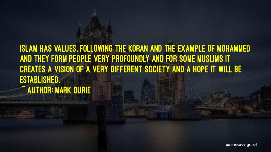 Mark Durie Quotes: Islam Has Values, Following The Koran And The Example Of Mohammed And They Form People Very Profoundly And For Some