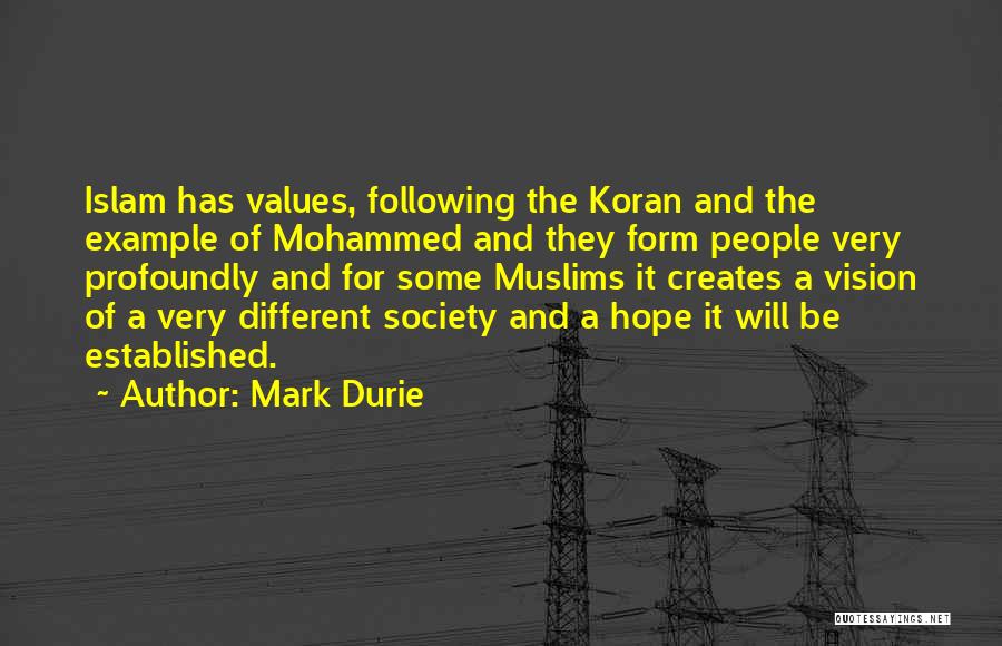 Mark Durie Quotes: Islam Has Values, Following The Koran And The Example Of Mohammed And They Form People Very Profoundly And For Some