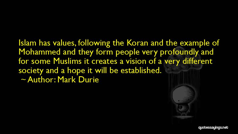 Mark Durie Quotes: Islam Has Values, Following The Koran And The Example Of Mohammed And They Form People Very Profoundly And For Some