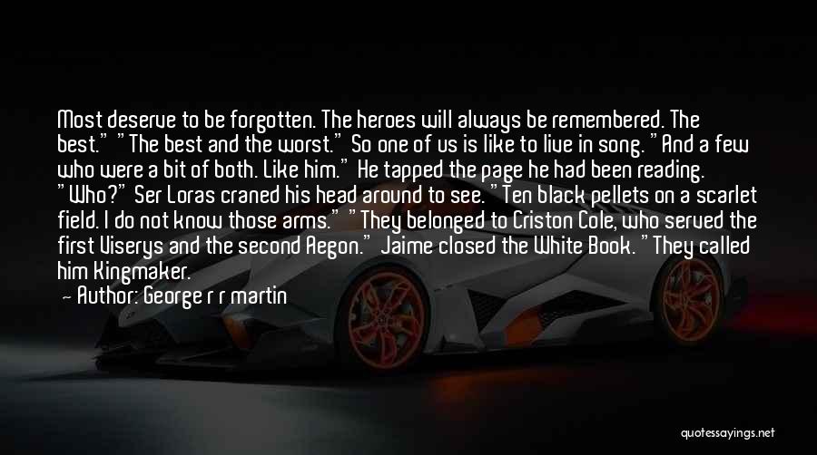 George R R Martin Quotes: Most Deserve To Be Forgotten. The Heroes Will Always Be Remembered. The Best. The Best And The Worst. So One