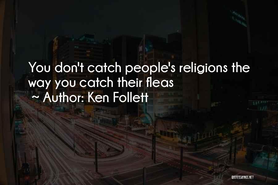 Ken Follett Quotes: You Don't Catch People's Religions The Way You Catch Their Fleas