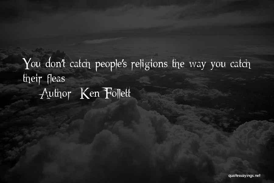 Ken Follett Quotes: You Don't Catch People's Religions The Way You Catch Their Fleas