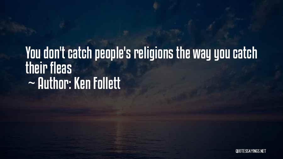 Ken Follett Quotes: You Don't Catch People's Religions The Way You Catch Their Fleas