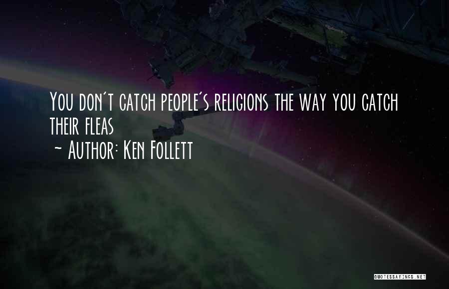 Ken Follett Quotes: You Don't Catch People's Religions The Way You Catch Their Fleas