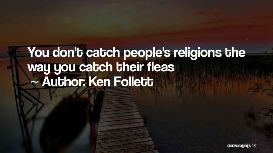 Ken Follett Quotes: You Don't Catch People's Religions The Way You Catch Their Fleas