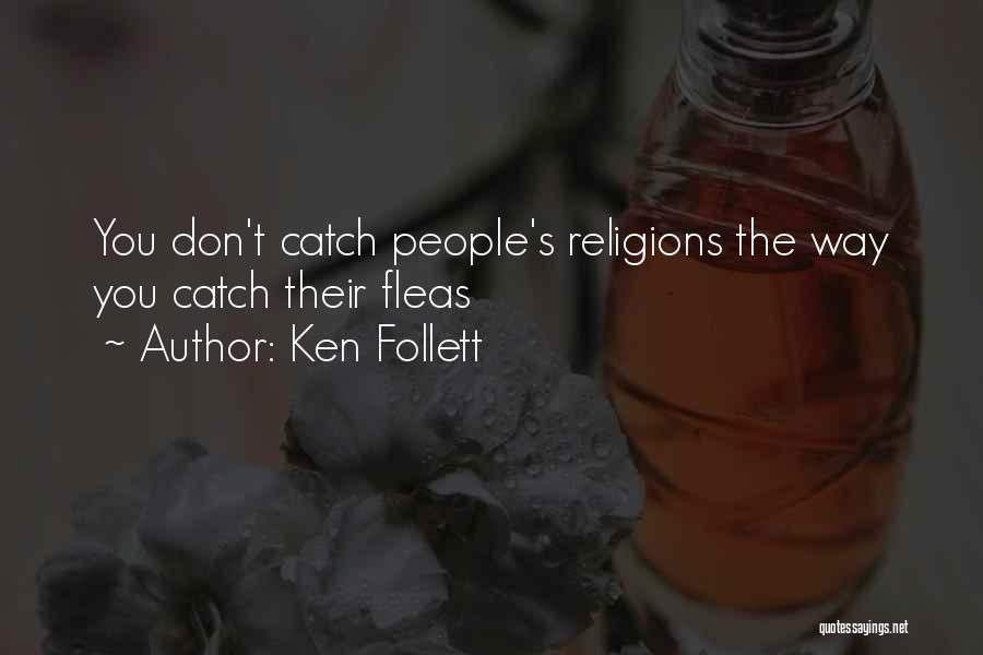 Ken Follett Quotes: You Don't Catch People's Religions The Way You Catch Their Fleas