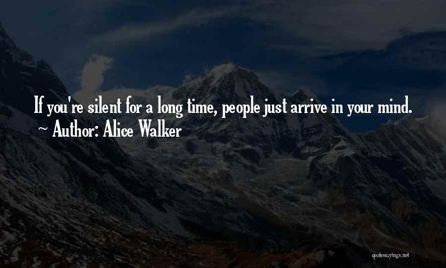 Alice Walker Quotes: If You're Silent For A Long Time, People Just Arrive In Your Mind.