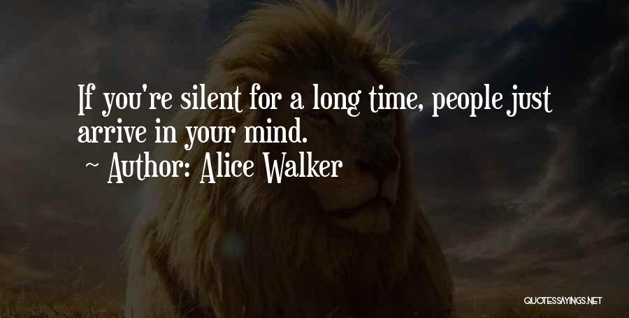 Alice Walker Quotes: If You're Silent For A Long Time, People Just Arrive In Your Mind.