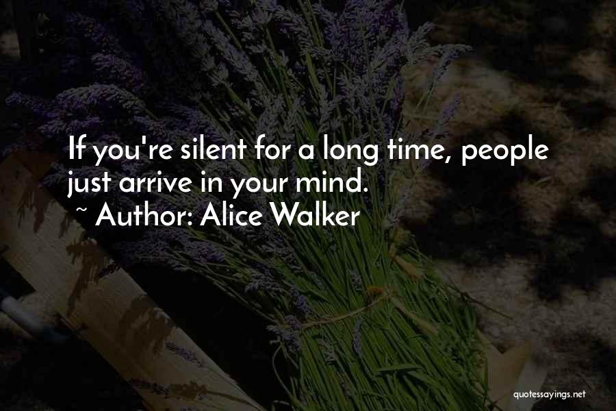 Alice Walker Quotes: If You're Silent For A Long Time, People Just Arrive In Your Mind.